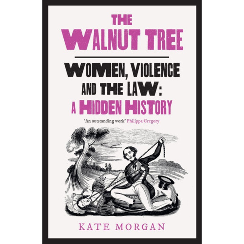 The Walnut Tree: Women, Violence and the Law  A Hidden History by Kate Morgan 9780008559571