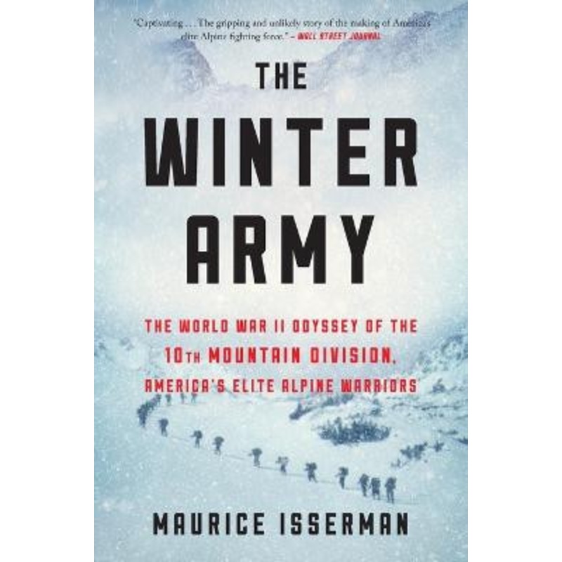 The Winter Army: The World War II Odyssey of the 10th Mountain Division, America’s Elite Alpine Warriors by Maurice Isserman