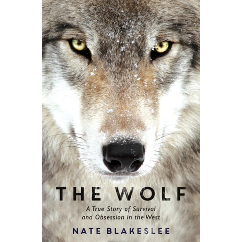 The Wolf: A True Story of Survival and Obsession in the West by Nate Blakeslee