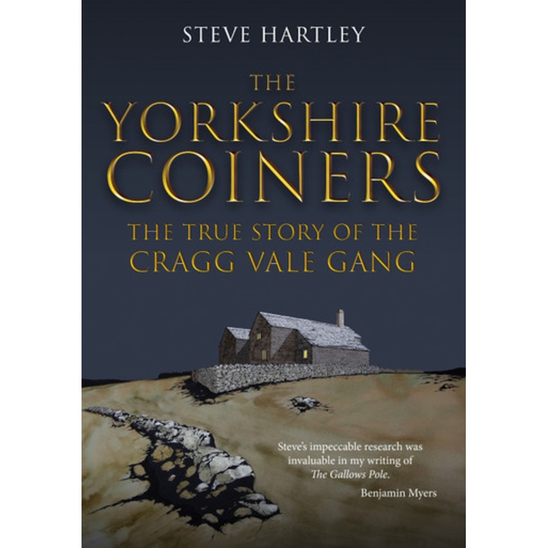The Yorkshire Coiners: The True Story of the Cragg Vale Gang by Steve Hartley