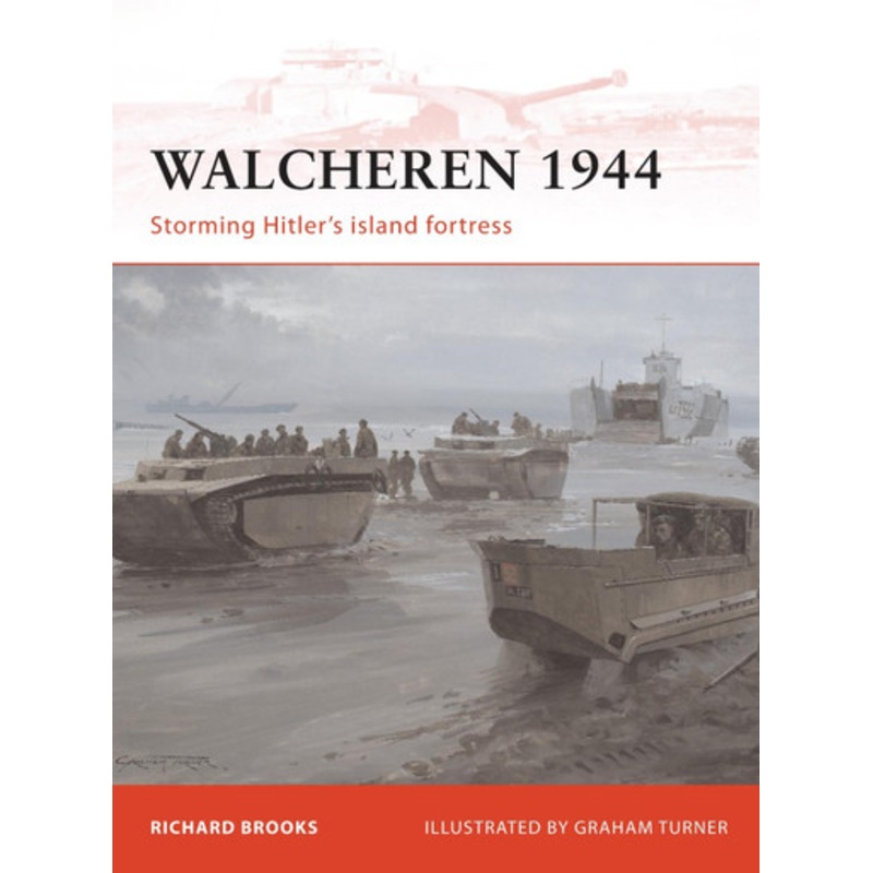 Walcheren 1944: Storming Hitler’s island fortress by Richard Brooks