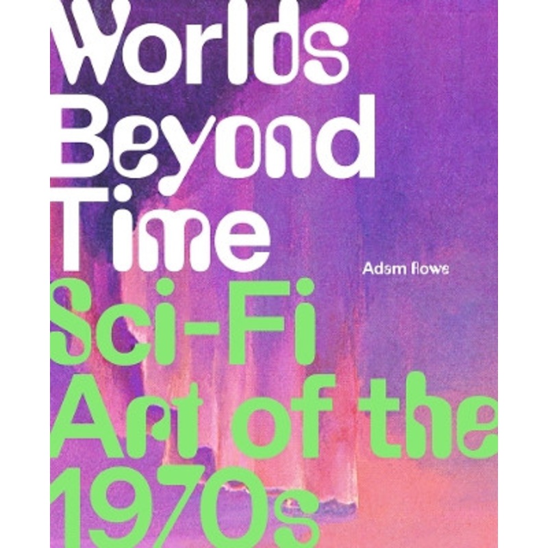 Worlds Beyond Time: Sci-Fi Art of the 1970s by Adam Rowe 9781419748691