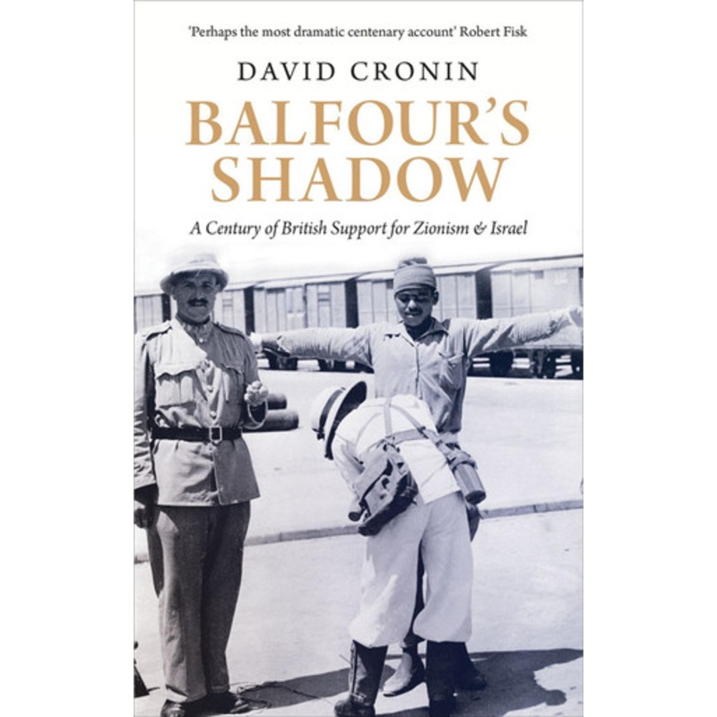 Balfour’s Shadow: A Century of British Support for Zionism and Israel by David Cronin