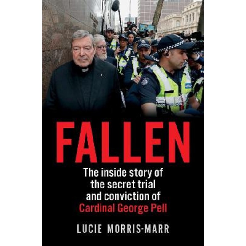 Fallen: The inside story of the secret trial and conviction of Cardinal George Pell by Lucie Morris-Marr
