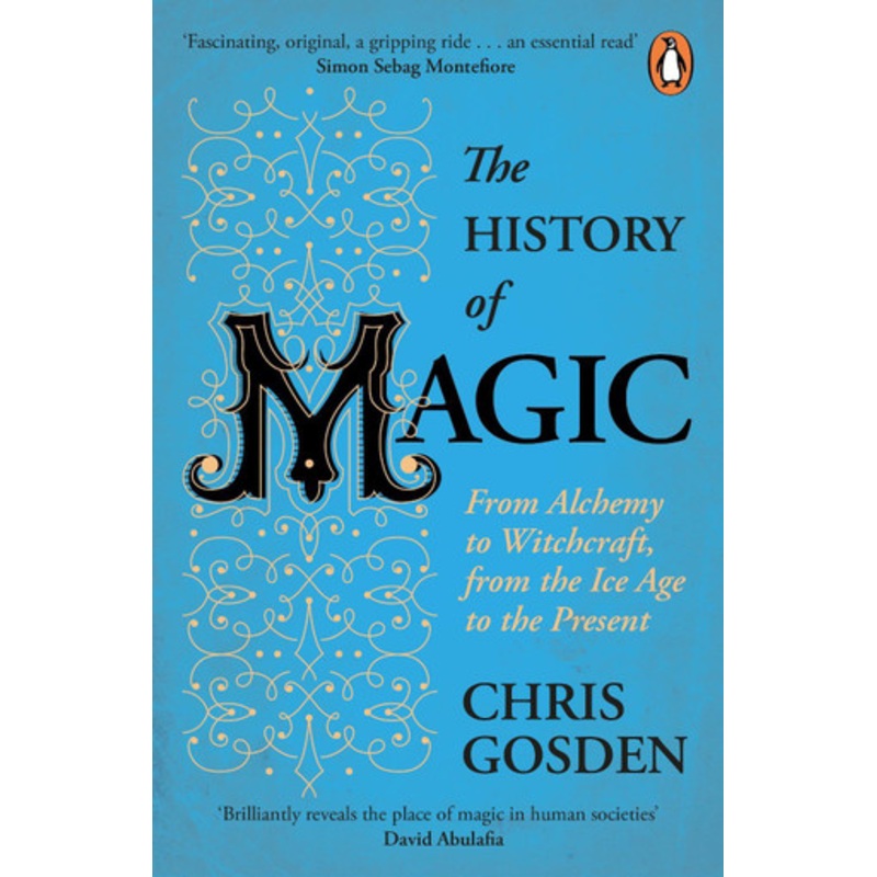 The History of Magic: From Alchemy to Witchcraft, from the Ice Age to the Present by Chris Gosden