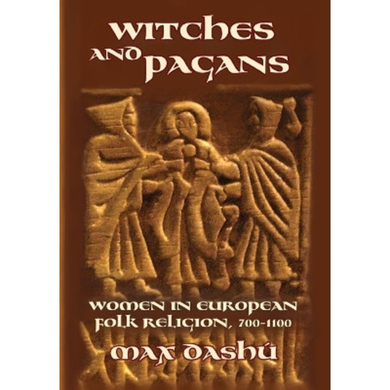 Witches and Pagans: Women in European Folk Religion, 700-1100 by Max Dashu 9780692740286