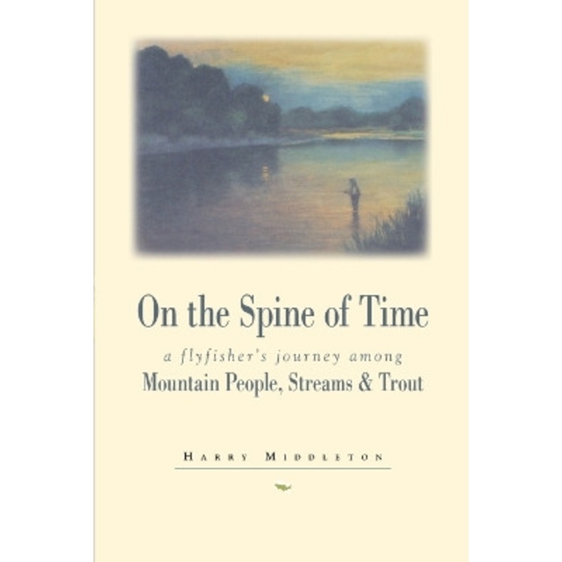 On the Spine of Time: A Flyfisher’s Journey Among Mountain People, Streams & Trout by Harry Middleton 9780871088925