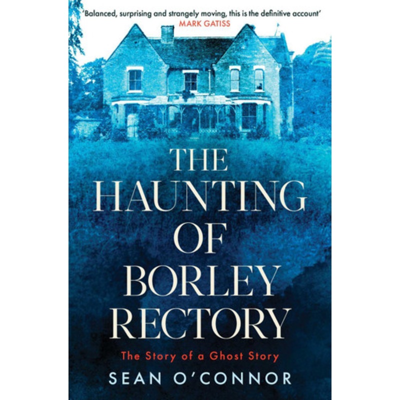 The Haunting of Borley Rectory: The Story of a Ghost Story by Sean O’Connor 9781471194795