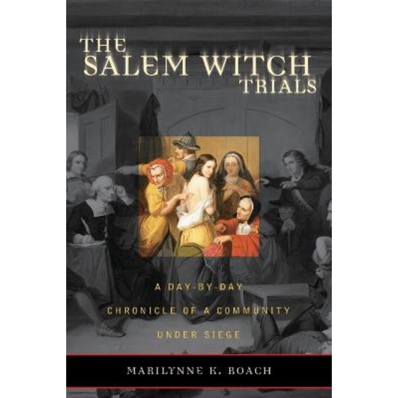 The Salem Witch Trials: A Day-by-Day Chronicle of a Community Under Siege by Marilynne K. Roach