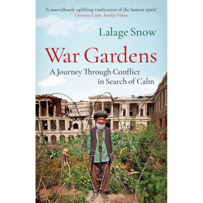 War Gardens: A Journey Through Conflict in Search of Calm Lalage Snow 9781787470712