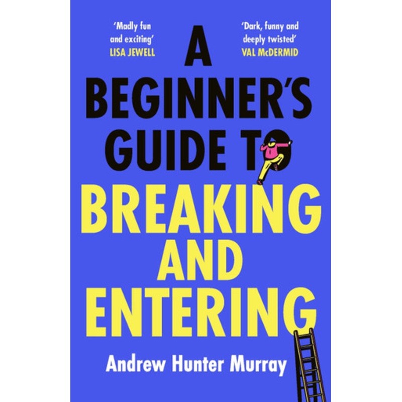 A Beginner’s Guide to Breaking and Entering Andrew Hunter Murray 9781529152807