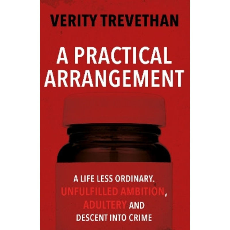 A Practical Arrangement: A life less ordinary. Unfulfilled ambition, adultery and descent into crime Verity Trevethan 9781805142089