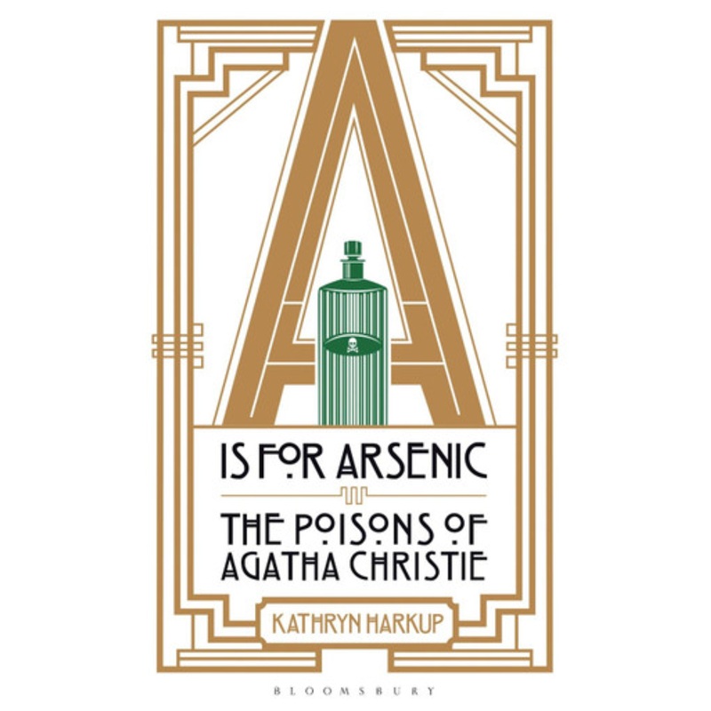 A is for Arsenic: The Poisons of Agatha Christie by Kathryn Harkup