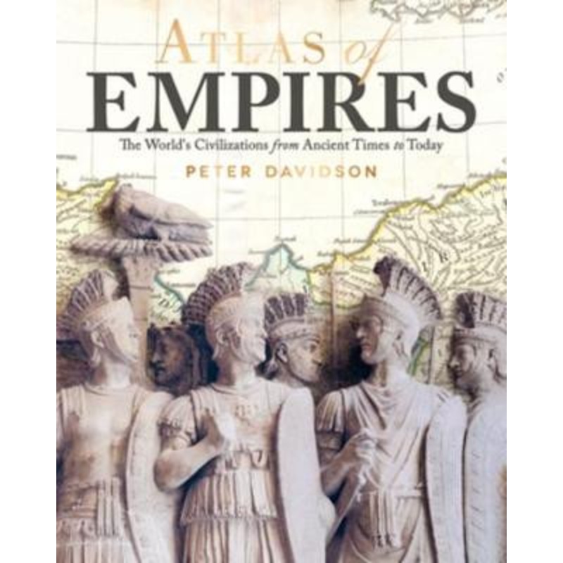 Atlas of Empires: The World’s Civilizations from Ancient Times to Today by Peter Davidson