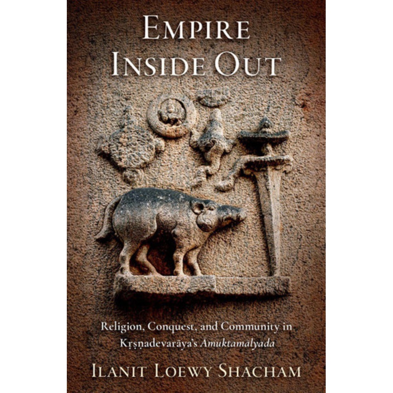 Empire Inside Out: Religion, Conquest, and Community in Kadevaryas muktamlyada Ilanit Loewy Shacham 9780197776223