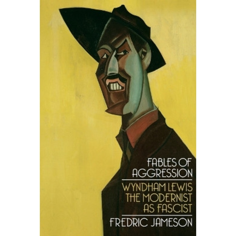 Fables of Aggression: Wyndham Lewis, the Modernist as Fascist by Fredric Jameson 9781844672790