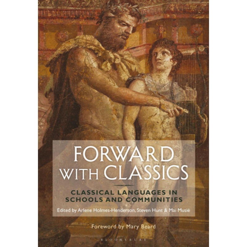 Forward with Classics: Classical Languages in Schools and Communities by Arlene Holmes-Henderson 9781474297677