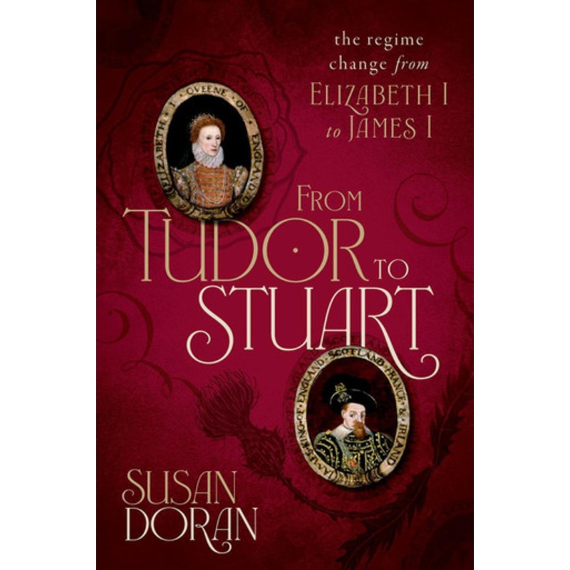 From Tudor to Stuart: The Regime Change from Elizabeth I to James I by Susan Doran 9780198754640