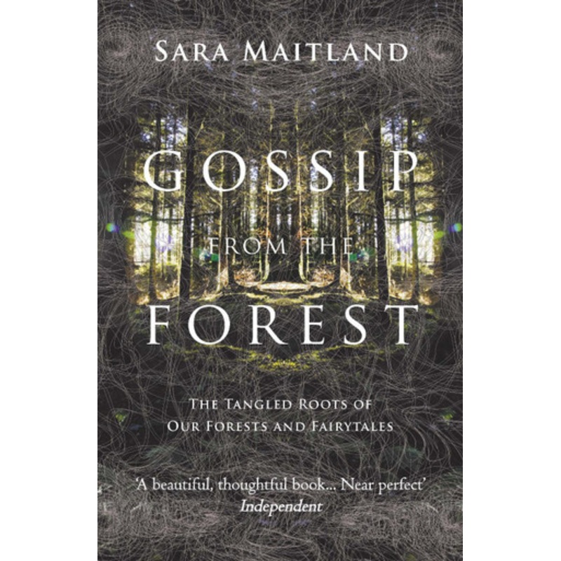 Gossip from the Forest: The Tangled Roots of Our Forests and Fairytales by Sara Maitland