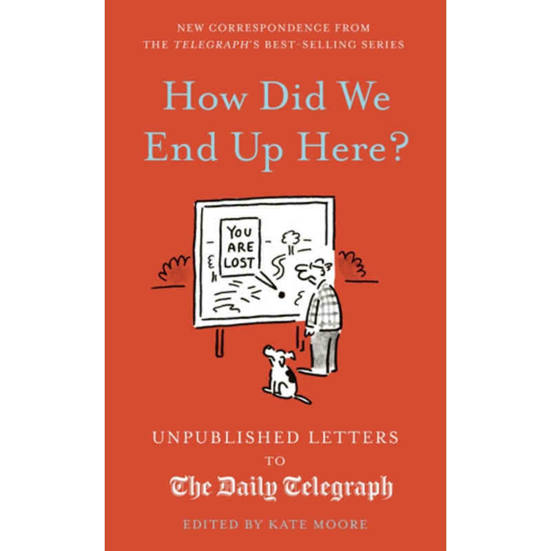 How Did We End Up Here?: Unpublished Letters to the Daily Telegraph: Volume 15 by Kate Moore 9780711291225
