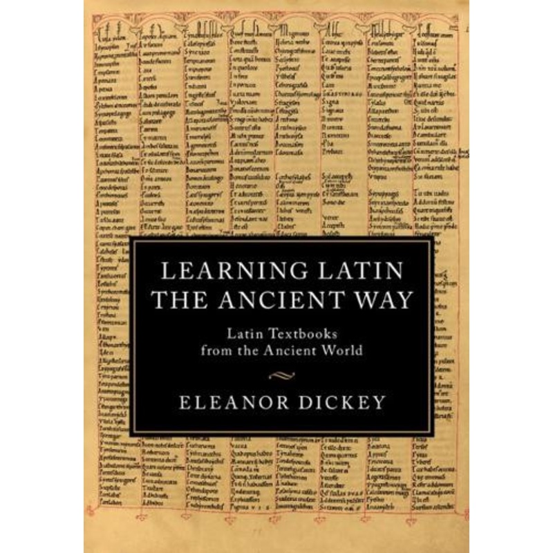Learning Latin the Ancient Way: Latin Textbooks from the Ancient World by Eleanor Dickey 9781107093607