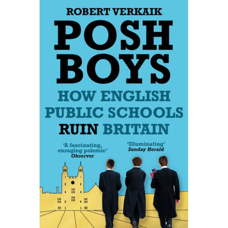 Posh Boys: How English Public Schools Ruin Britain Robert Verkaik 9781786076120