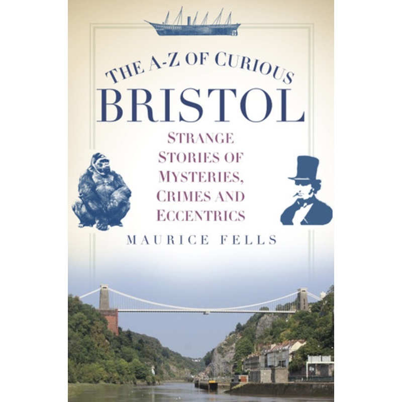 The A-Z of Curious Bristol by Maurice Fells