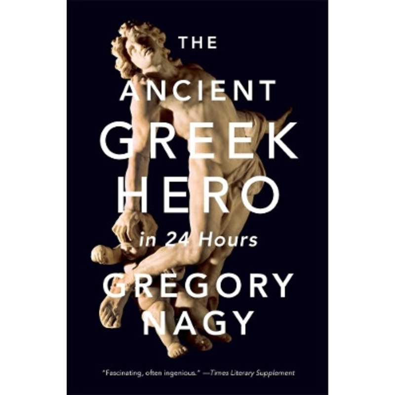 The Ancient Greek Hero in 24 Hours by Gregory Nagy