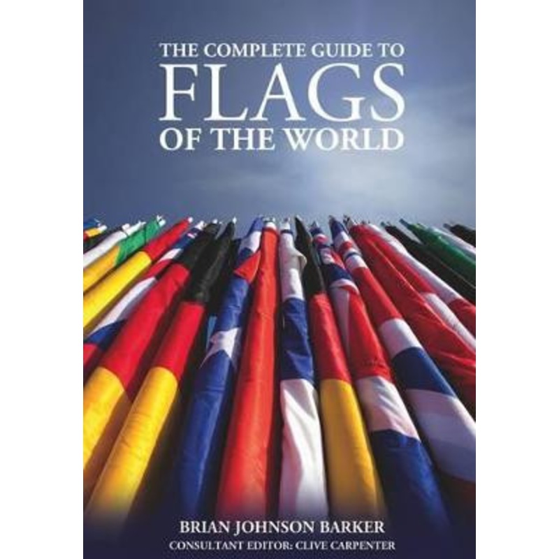 The Complete Guide to Flags of the World, 3rd Edition Brian Johnson Barker 9781504800075