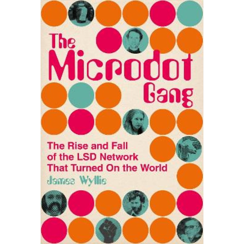 The Microdot Gang: The Rise and Fall of the LSD Network That Turned On the World by James Wyllie