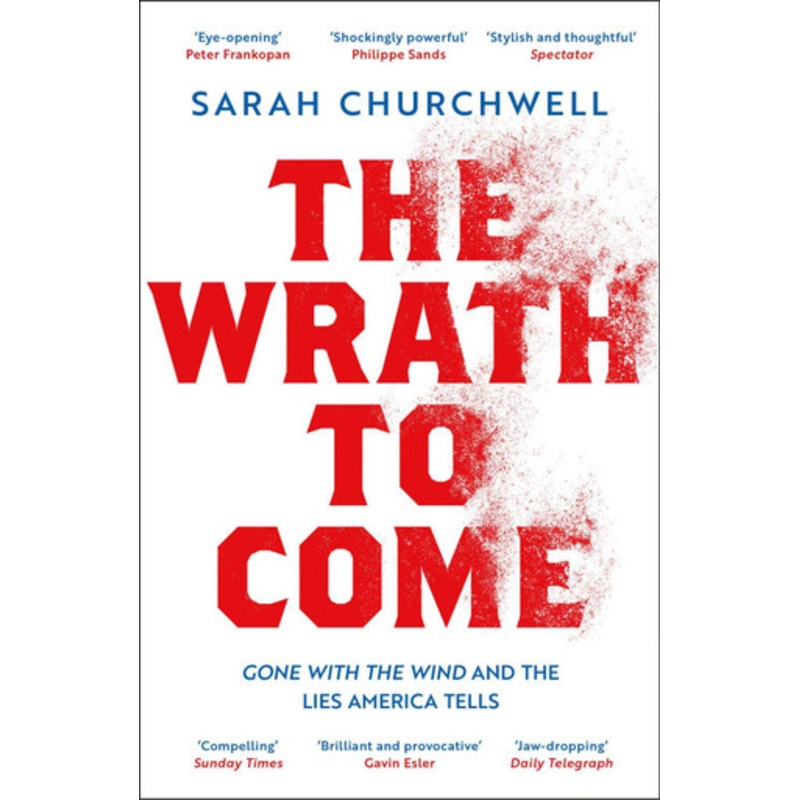 The Wrath to Come: Gone with the Wind and the Lies America Tells by Sarah Churchwell