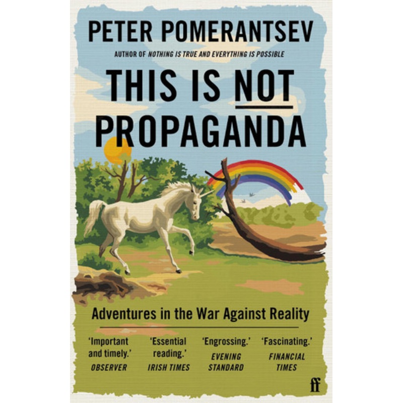 This Is Not Propaganda: Adventures in the War Against Reality by Peter Pomerantsev