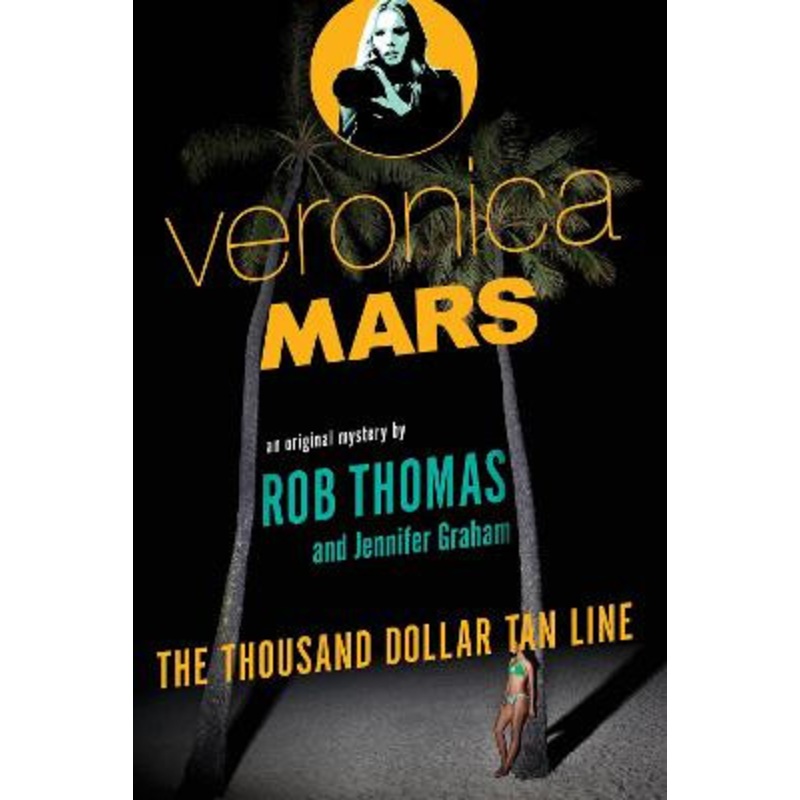 Veronica Mars: The Thousand-Dollar Tan Line by Rob Thomas