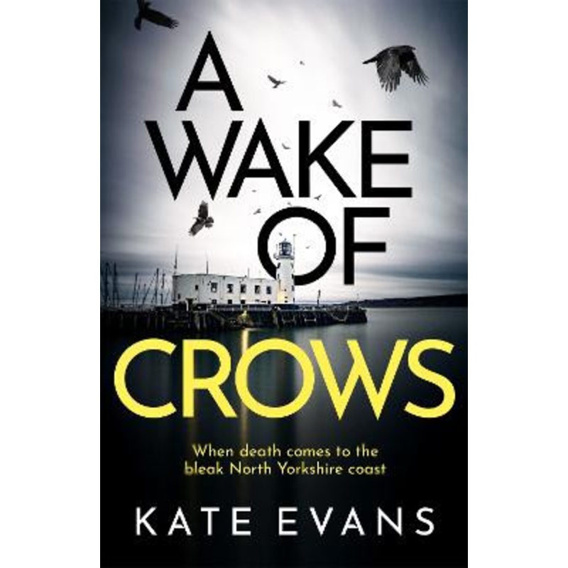 A Wake of Crows: The first in a completely thrilling new police procedural series set in Scarborough Kate Evans 9781472134752