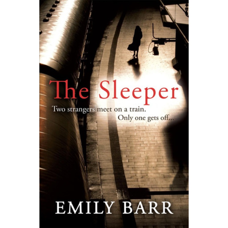 The Sleeper: Two strangers meet on a train. Only one gets off: : A dark and gripping psychological thriller by Emily Barr