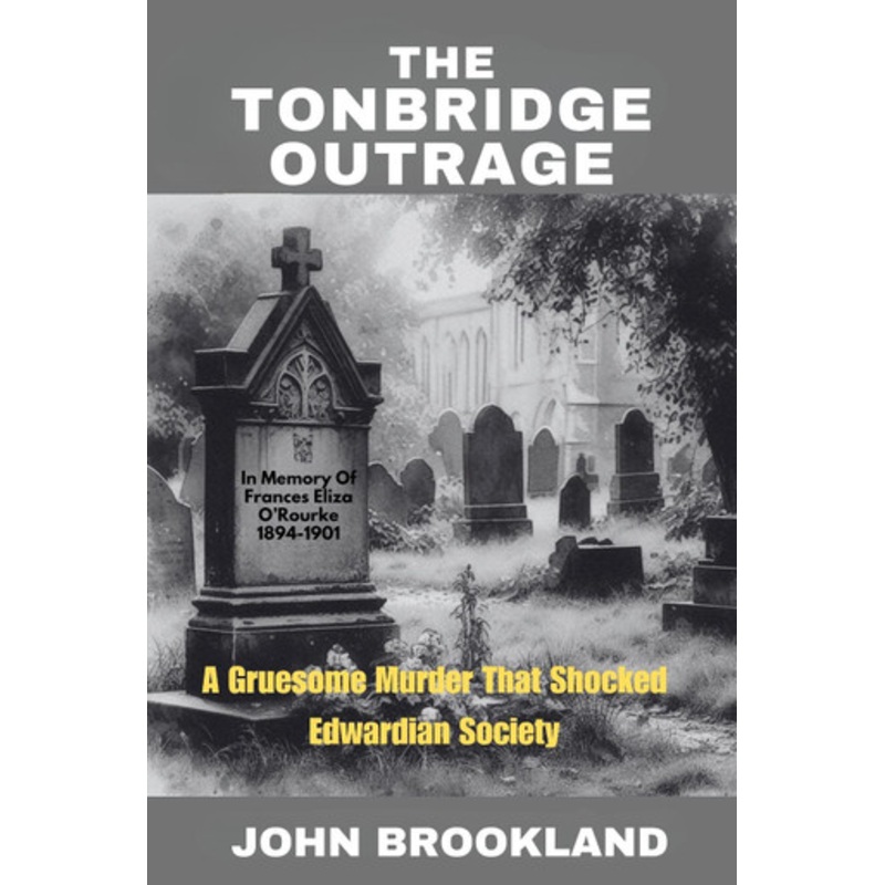 The Tonbridge Outrage: A Gruesome Murder That Shocked Edwardian Society by John Brookland 9781068645013