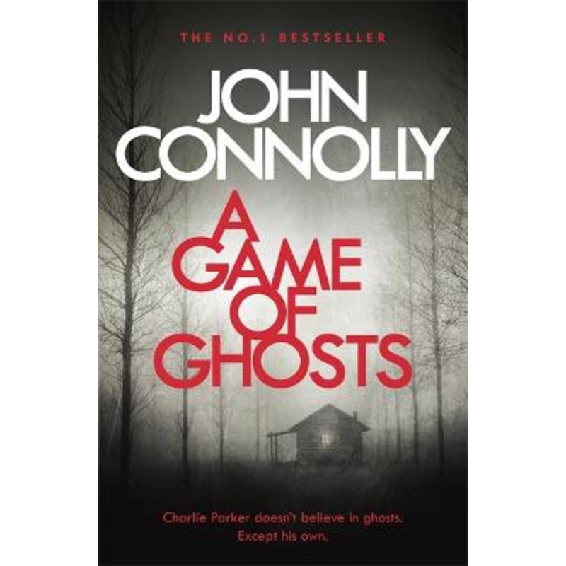 A Game of Ghosts: A Charlie Parker Thriller: 15.  From the No. 1 Bestselling Author of A Time of Torment John Connolly 9781473641907