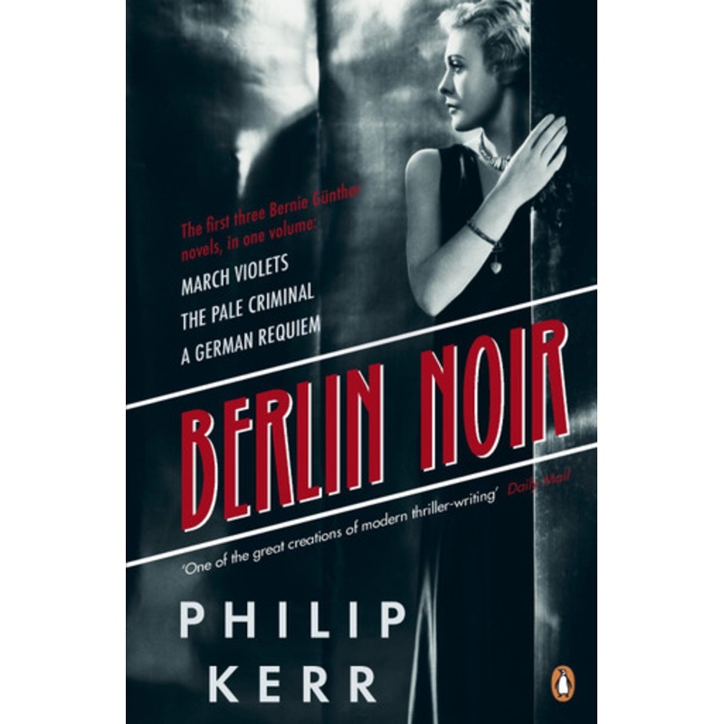 Berlin Noir: March Violets, The Pale Criminal, A German Requiem by Philip Kerr