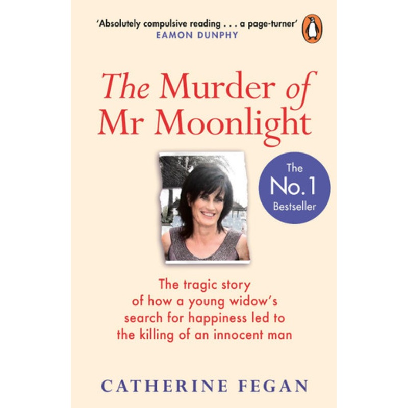 The Murder of Mr Moonlight: How sexual obsession, greed and arrogance led to the killing of an innocent man – the definitive story behind the trial that gripped the nation by Catherine Fegan