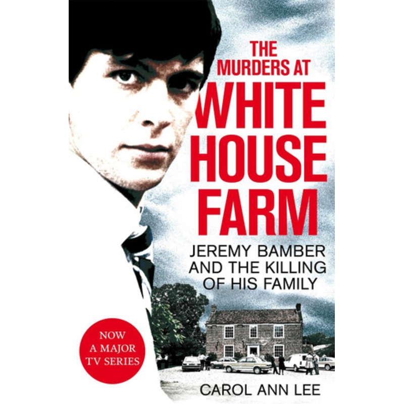 The Murders at White House Farm: Jeremy Bamber and the killing of his family. The definitive investigation. by Carol Ann Lee