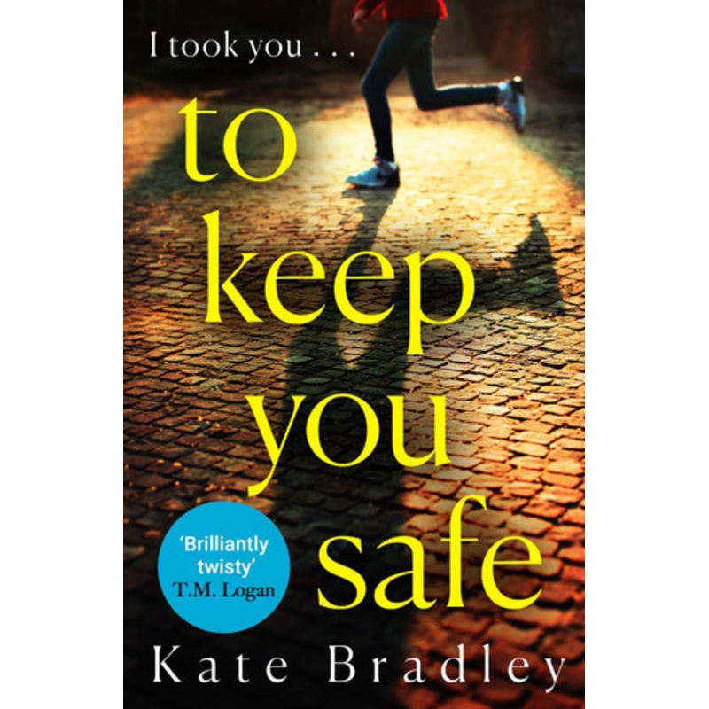 To Keep You Safe: A gripping and unpredictable new thriller you won’t be able to put down by Kate Bradley