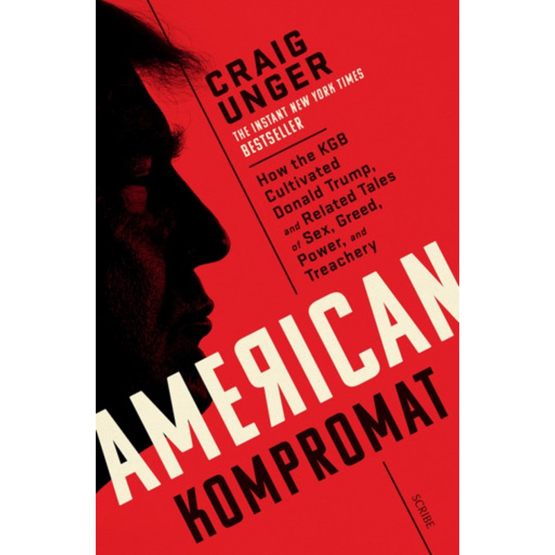 American Kompromat: how the KGB cultivated Donald Trump and related tales of sex, greed, power, and treachery by Craig Unger