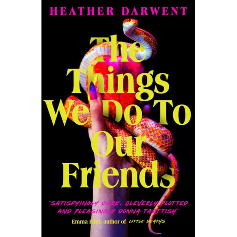 The Things We Do To Our Friends: A dark, intoxicating, compulsive tale of feminist revenge, toxic friendships, and deadly secrets by Heather Darwent