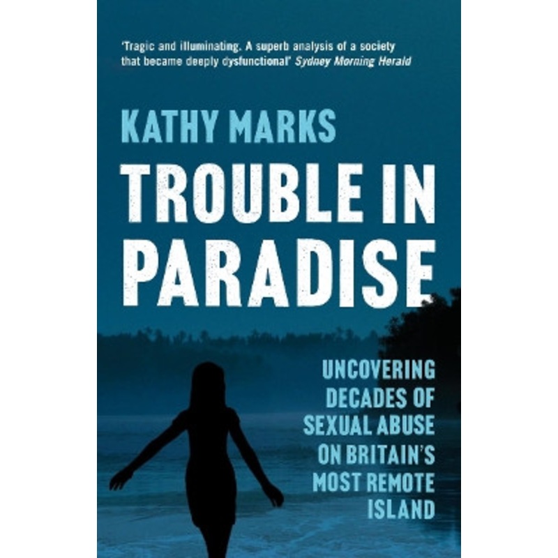 Trouble in Paradise: Uncovering the Dark Secrets of Britains Most Remote Island by Kathy Marks 9780007286140