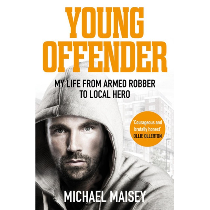 Young Offender: My Life from Armed Robber to Local Hero by Michael Maisey