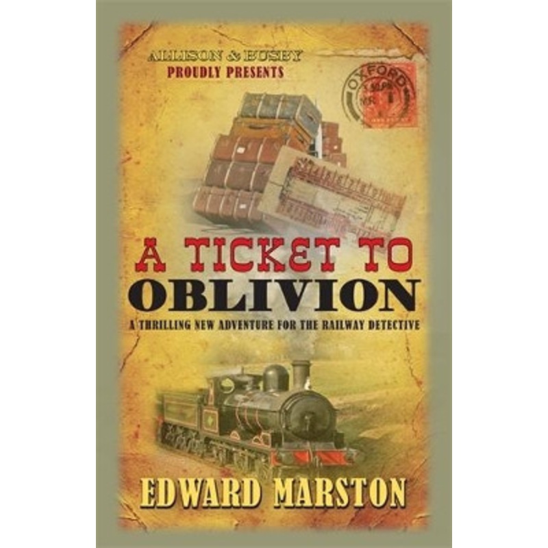 A Ticket to Oblivion: A puzzling mystery for the Railway Detective Edward Marston 9780749018566