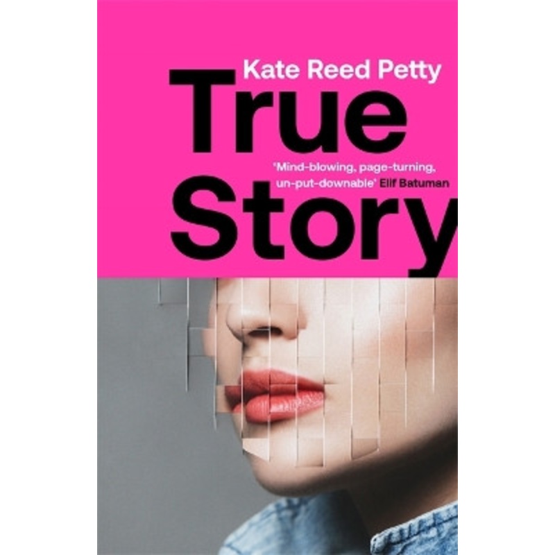 True Story: this genre-defying novel marks the arrival of a powerful new literary voice Kate Reed Petty 9781787478473