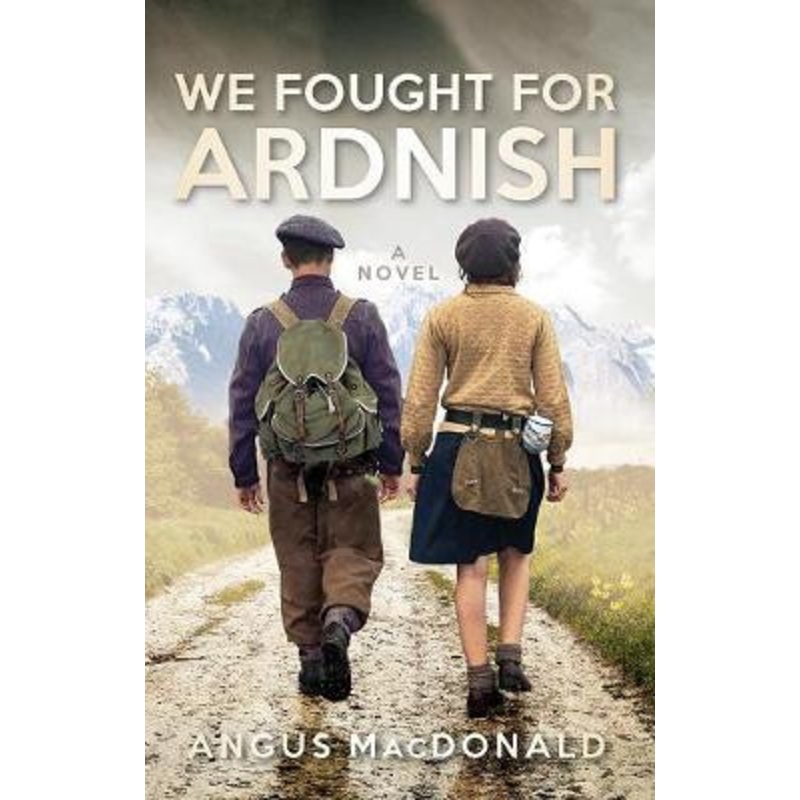 We Fought For Ardnish: A Novel Angus MacDonald 9781780275055