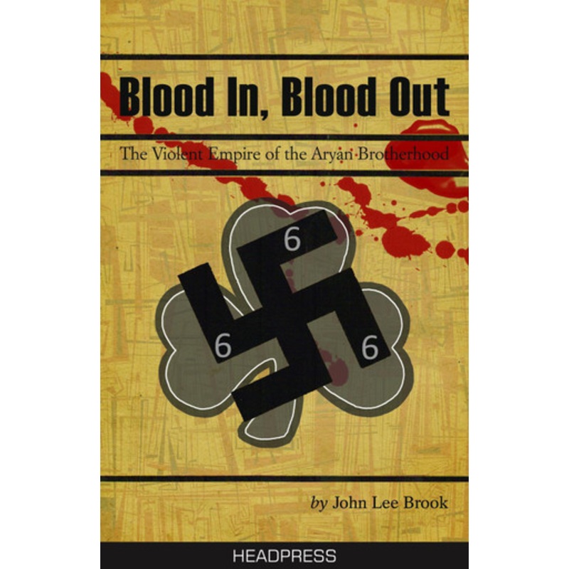 Blood In Blood Out: The Violent Empire of the Aryan Brotherhood by John Lee Brook 9781900486774