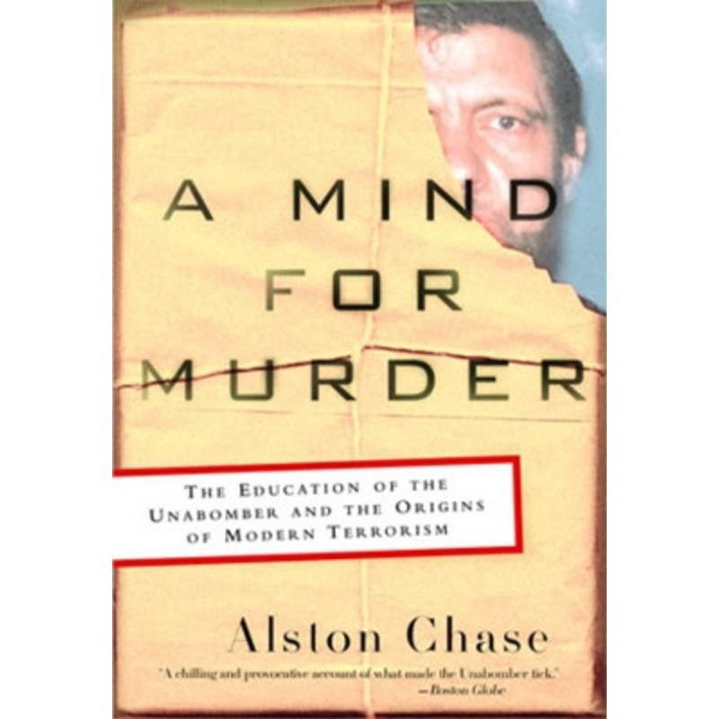 A Mind for Murder: The Education of the Unabomber and the Origins of Modern Terrorism by Alston Chase 9780393325560